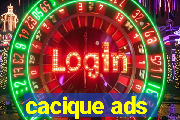 cacique ads